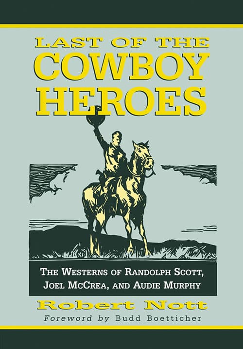 Couverture du livre : Last of the Cowboy Heroes - The Westerns of Randolph Scott, Joel McCrea, and Audie Murphy