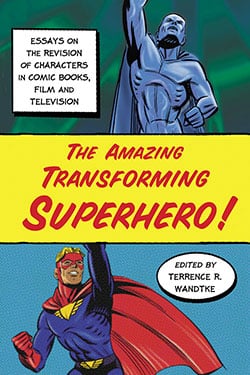 Couverture du livre : The Amazing Transforming Superhero! - Essays on the Revision of Characters in Comic Books, Film and Television
