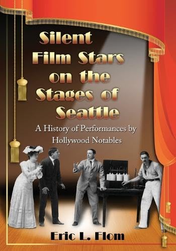 Book cover: Silent Film Stars on the Stages of Seattle - A History of Performances by Hollywood Notables