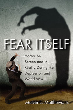 Book cover: Fear Itself - Horror on Screen and in Reality During the Depression and World War II