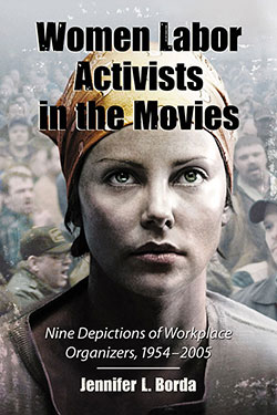 Book cover: Women Labor Activists in the Movies - Nine Depictions of Workplace Organizers, 1954–2005