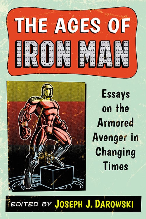 Couverture du livre : The Ages of Iron Man - Essays on the Armored Avenger in Changing Times