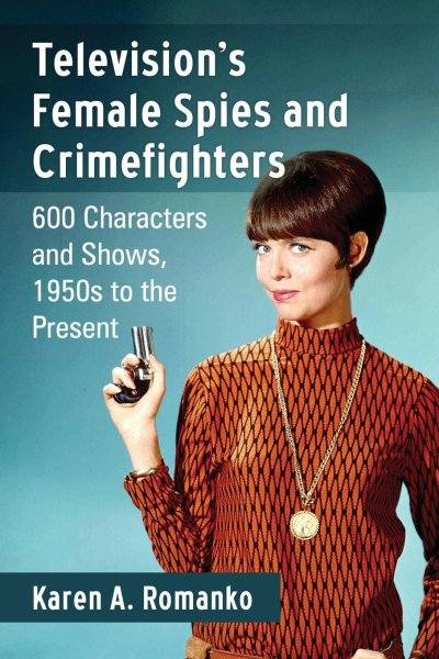 Book cover: Television's Female Spies and Crimefighters - 600 Characters and Shows, 1950s to the Present