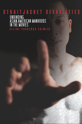 Book cover: Straitjacket Sexualities - Unbinding Asian American Manhoods in the Movies