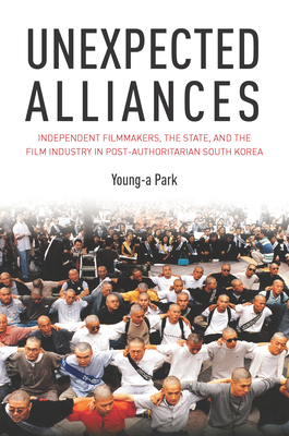 Couverture du livre : Unexpected Alliances - Independent Filmmakers, the State, and the Film Industry in Postauthoritarian South Korea
