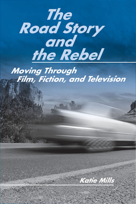 Book cover: The Road Story and the Rebel - Moving Through Film, Fiction, and Television