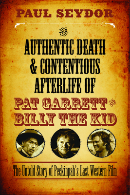 Couverture du livre : The Authentic Death and Contentious Afterlife of Pat Garrett and Billy the Kid - The Untold Story of Peckinpah's Last Western Film