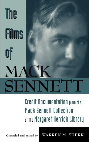 Book cover: The Films of Mack Sennett - Credit Documentation from the Mack Sennett Collection at the Margaret Herrick Library