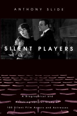 Book cover: Silent Players - A Biographical and Autobiographical Study of 100 Silent Film Actors and Actresses