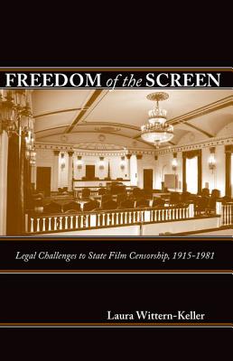 Book cover: Freedom of the Screen - Legal Challenges to State Film Censorship, 1915-1981