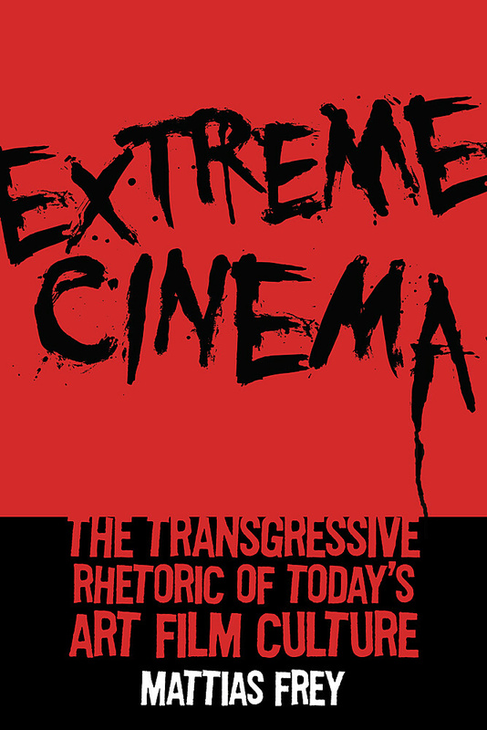 Book cover: Extreme Cinema - The Transgressive Rhetoric of Today's Art Film Culture