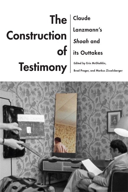 Couverture du livre : The Construction of Testimony - Claude Lanzmann's Shoah and Its Outtakes