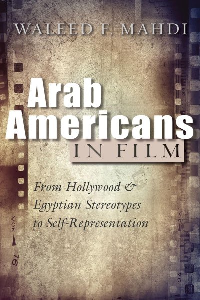 Book cover: Arab Americans in Film - From Hollywood and Egyptian Stereotypes to Self-Representation