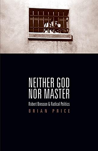 Book cover: Neither God Nor Master - Robert Bresson and Radical Politics