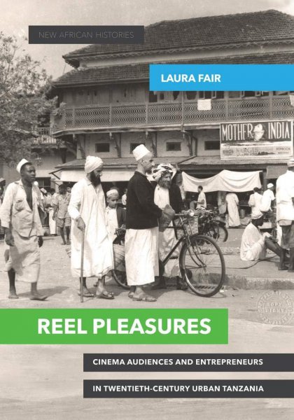 Book cover: Reel Pleasures - Cinema Audiences and Entrepreneurs in Twentieth-Century Urban Tanzania