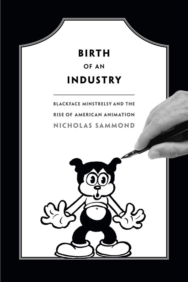 Couverture du livre : Birth of an Industry - Blackface Minstrelsy and the Rise of American Animation