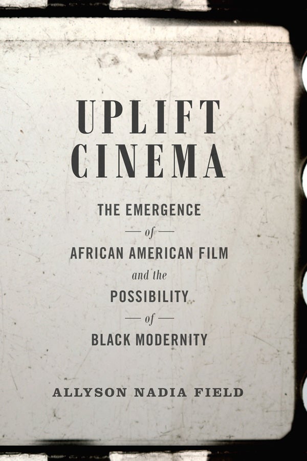 Couverture du livre : Uplift Cinema - The Emergence of African American Film and the Possibility of Black Modernity