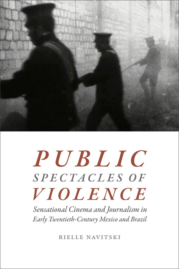 Couverture du livre : Public Spectacles of Violence - Sensational Cinema and Journalism in Early Twentieth-Century Mexico and Brazil
