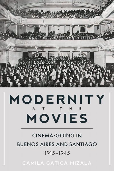 Book cover: Modernity at the Movies - Cinema-going in Buenos Aires and Santiago, 1915-1945