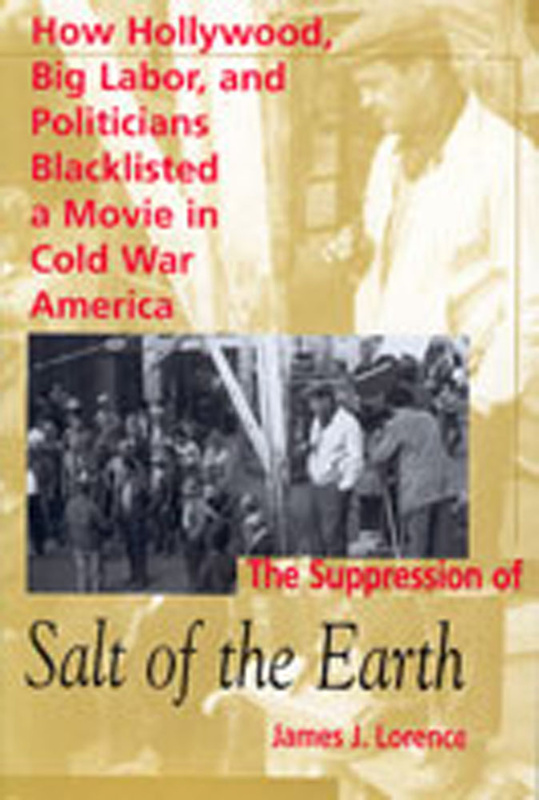 Book cover: The Suppression of Salt of the Earth - How Hollywood, Big Labor, and Politicians Blacklisted a Movie in the American Cold War