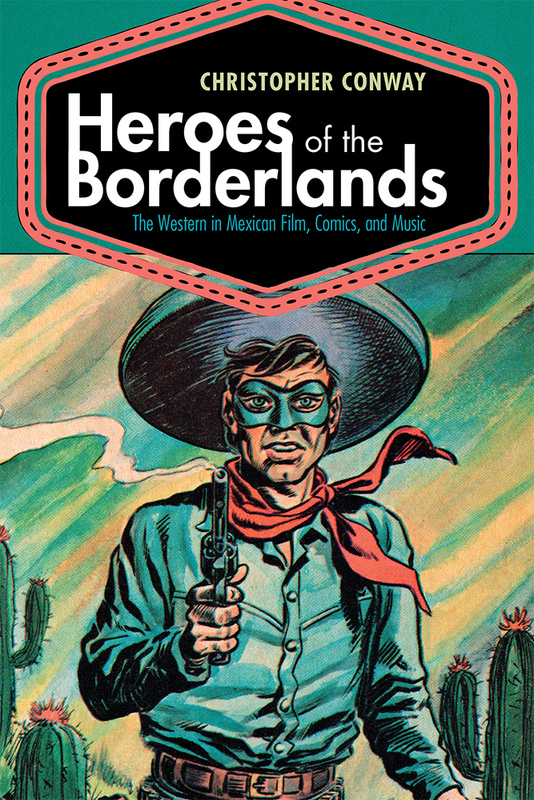 Couverture du livre : Heroes of the Borderlands - The Western in Mexican Film, Comics, and Music