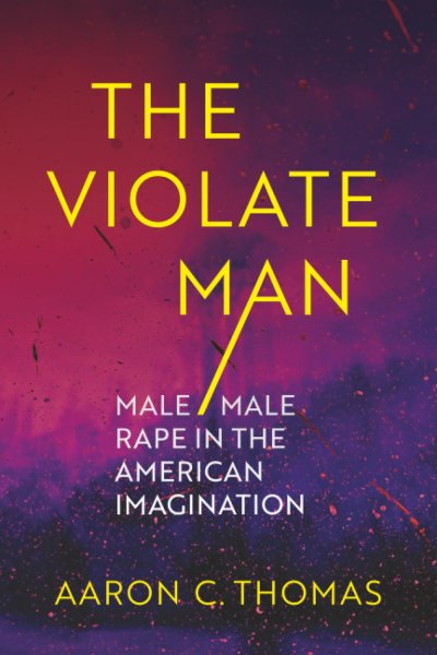 Couverture du livre : The Violate Man - Male/Male Rape in the American Imagination
