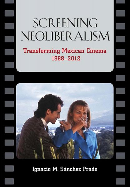 Book cover: Screening Neoliberalism - Transforming Mexican Cinema, 1988-2012