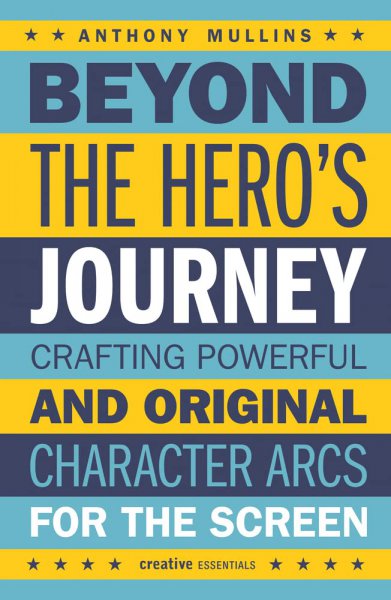 Couverture du livre : Beyond the Hero's Journey - Crafting Powerful and Original Character Arcs for the Screen