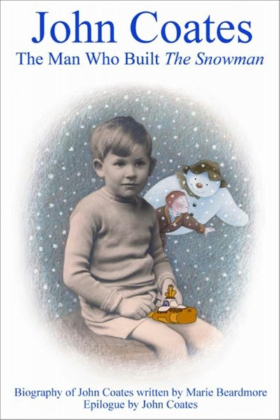 Book cover: John Coates, The Man Who Built the Snowman - A Biography of the Producer of the Snowman, Yellow Submarine and Many Other Films