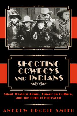 Couverture du livre : Shooting Cowboys and Indians - Silent Western Films, American Culture, and the Birth of Hollywood