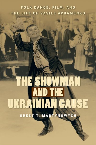 Book cover: The Showman and the Ukrainian Cause - Folk Dance, Film, and the Life of Vasile Avramenko