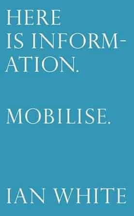Couverture du livre : Here is Information. Mobilise - Selected Writings by Ian White 2016