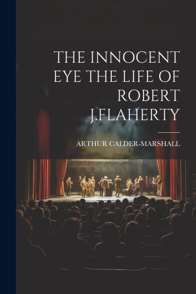 Couverture du livre : The Innocent Eye - The Life of Robert J. Flaherty