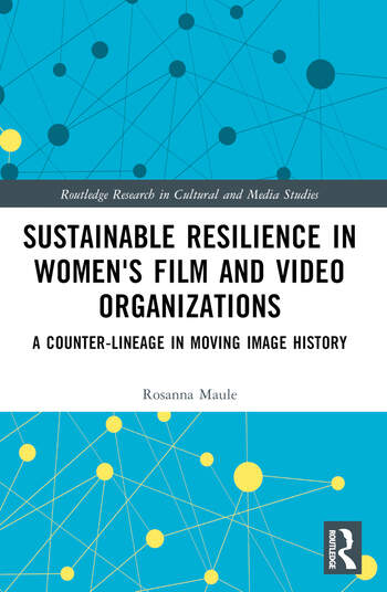 Couverture du livre : Sustainable Resilience in Women's Film and Video Organizations - A Counter-Lineage in Moving Image History