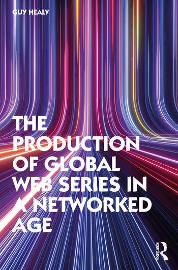 Book cover: The Production of Global Web Series in a Networked Age