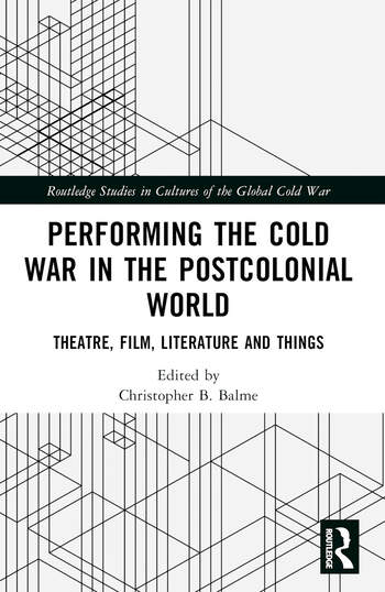 Couverture du livre : Performing the Cold War in the Postcolonial World - Theatre, Film, Literature and Things