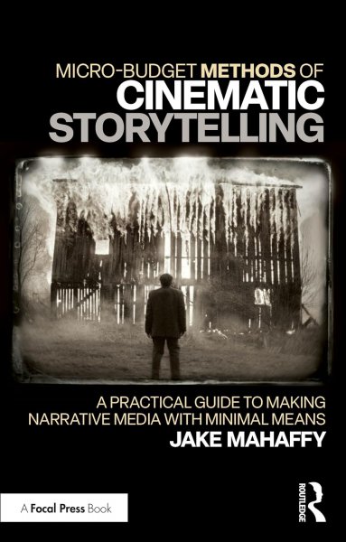 Couverture du livre : Micro-Budget Methods of Cinematic Storytelling - A Practical Guide to Making Narrative Media with Minimal Means