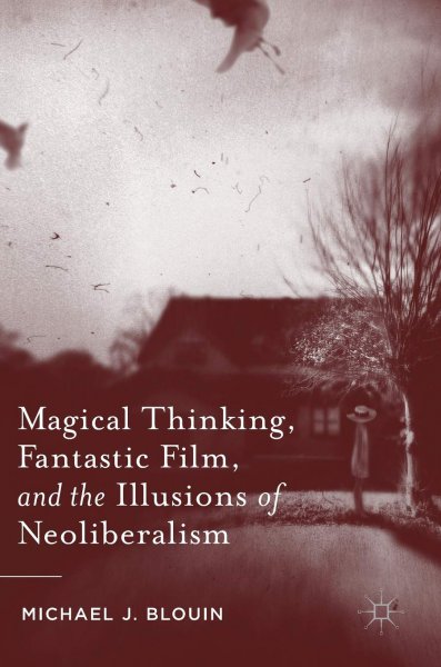 Book cover: Magical Thinking, Fantastic Film, and the Illusions of Neoliberalism