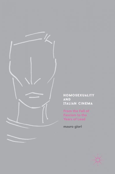 Book cover: Homosexuality and Italian Cinema - From the Fall of Fascism to the Years of Lead