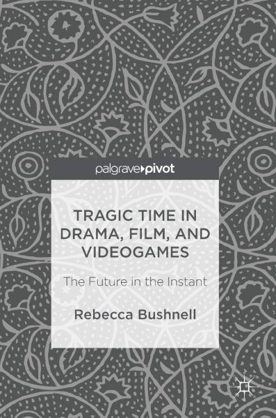 Couverture du livre : Tragic Time in Drama, Film, and Videogames - The Future in the Instant