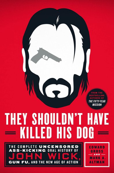 Couverture du livre : They Shouldn't Have Killed His Dog - The Complete Uncensored Ass-Kicking Oral History of John Wick, Gun Fu, and the New Age of Action