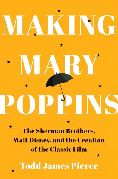 Couverture du livre : Making Mary Poppins - The Sherman Brothers, Walt Disney, and the Creation of a Classic Film