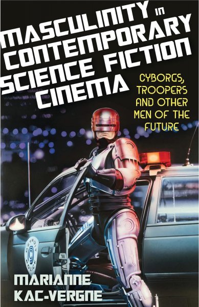 Couverture du livre : Masculinity in Contemporary Science Fiction Cinema - Cyborgs, Troopers and Other Men of the Future