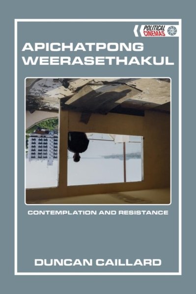 Book cover: Apichatpong Weerasethakul - Contemplation and Resistance