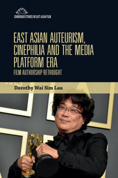 Book cover: East Asian Auteurism, Cinephilia and the Media Platform Era - Film Authorship Rethought