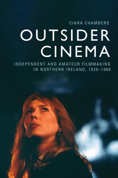 Couverture du livre : Outsider Cinema - Independent and Amateur Filmmaking in Northern Ireland, 1929-1989