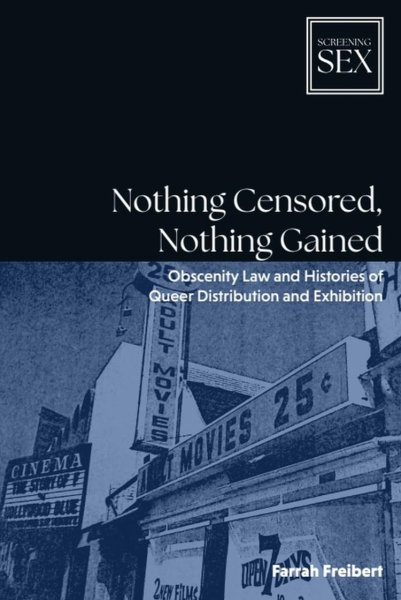 Book cover: Nothing Censored, Nothing Gained - Obscenity Law and Histories of Queer Distribution and Exhibition