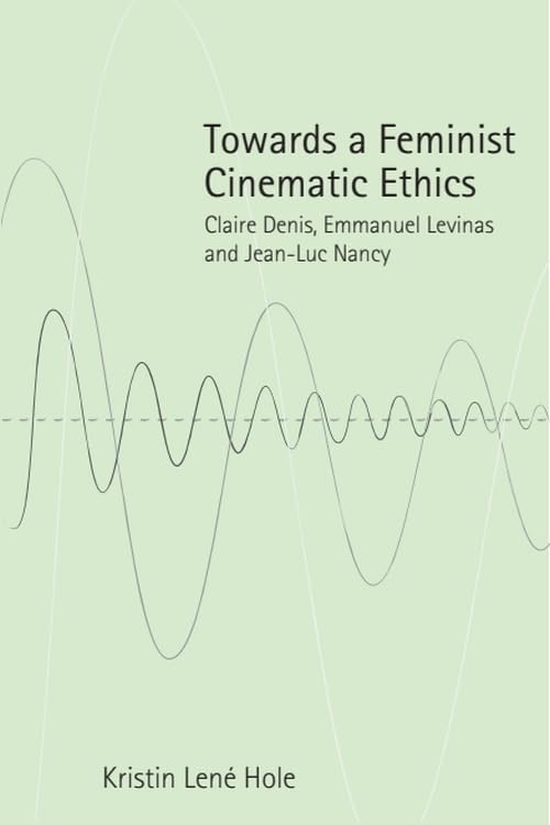 Book cover: Towards a Feminist Cinematic Ethics - Claire Denis, Emmanuel Levinas and Jean-Luc Nancy