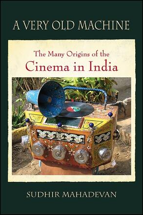 Couverture du livre : A Very Old Machine - The Many Origins of the Cinema in India