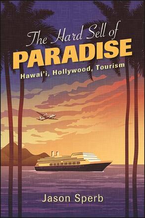 Couverture du livre : The Hard Sell of Paradise - Hawai'i, Hollywood, Tourism